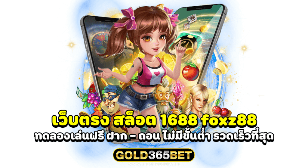 สล็อต 1688 foxz88 ทดลองเล่นฟรี ฝาก - ถอน ไม่มีขั้นต่ำ รวดเร็วที่สุด