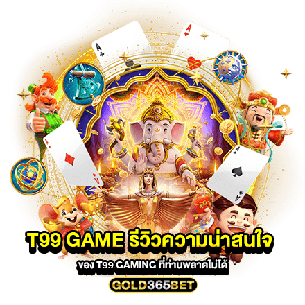 T99 Game รีวิวความน่าสนใจ ของ T99 Gaming ที่ท่านพลาดไม่ได้